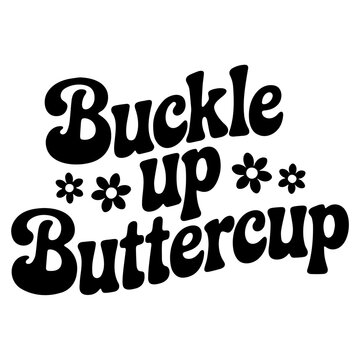 Buckle up buttercup text in bold font with flower accents in black and white design element graphic