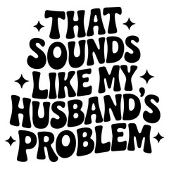 Fototapeta premium That sounds like my husband's problem text in bold black font with star accents on white background
