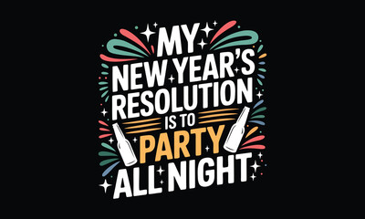 My new year&rsquo;s resolution is to party all night T Shirt Design, Hand drawn lettering phrase, Cutting and Silhouette, card, illustration for poster, banner, flyer and mug.