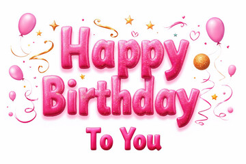 A vibrant Happy Birthday To You message in large, pink, glittery letters, surrounded by pink balloons, gold stars, and confetti on a white background.