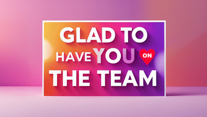 A greeting card design with the message &lsquo;Glad to have you on the team&rsquo; in bold, clean typography. Vibrant gradient background blending pink, orange, and purple.