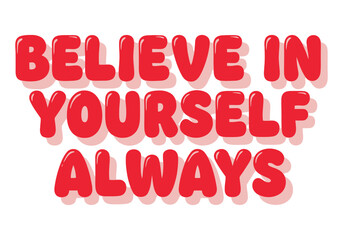 Believe in yourself always motivational quote in bold red bubble text with a soft shadow, conveying self-confidence and inspiration on a clean white background.