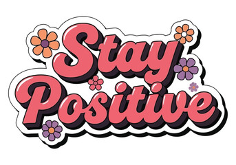 Stay positive" groovy retro typography with colorful daisy flowers, a vibrant 70s inspired design promoting optimism, encouragement, happiness, and motivation art.