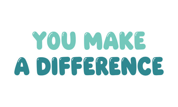 You make a difference text graphic in cheerful blue bubble letters, conveying encouragement, appreciation, and positive impact on a clean white background.