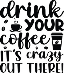Drink Your Coffee It's Crazy Out There SVG