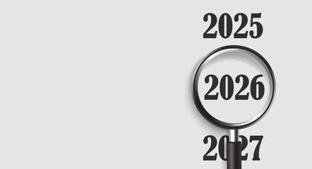 Magnifying glass highlighting bold 2026 between years 2025 and 2027 on light background, concept for future planning, new year goals, business strategy, focus on upcoming year timeline illustration.