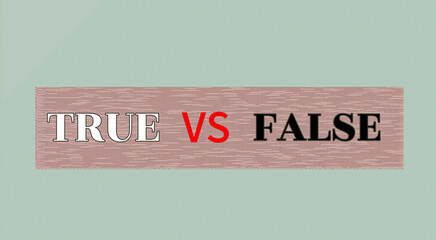 True vs. False: Decision Making, Facts, and Misinformation Concept