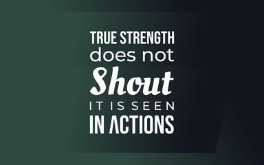 Fototapeta premium Motivational quote on true strength that does not shout but is seen in actions, focusing on humility, integrity, and character on a dark green background.