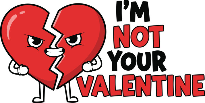 Angry broken cartoon heart with "i'm not your valentine" text, symbolizing anti-love feeling