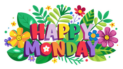 Vector illustration of words ‘HAPPY MONDAY’ in bold lettering, surrounded by bright colorful flowers and fresh green leaves, forming a cheerful
