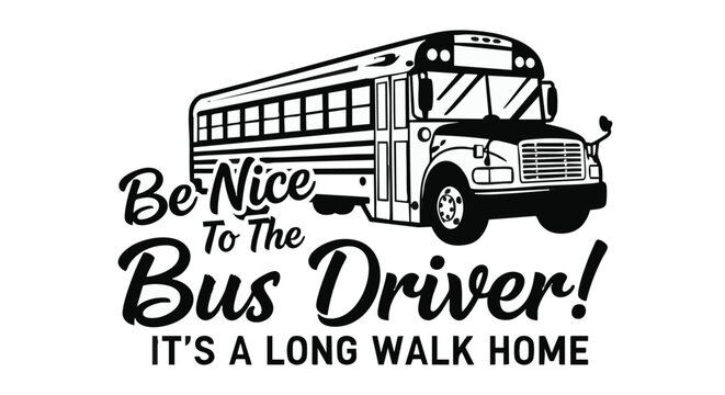 Vector illustration of a school bus with a humorous quote promoting kindness and consideration towards bus drivers emphasizing the long journey home students face