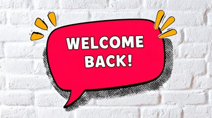 Colorful speech bubble illustration with the phrase "WELCOME BACK!" on a textured white brick wall background, conveying a cheerful and inviting atmosphere for greetings and announcements