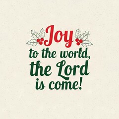 Joy to the world the Lord is come! Christmas holiday greeting with holly berry decoration and christian religious concept.