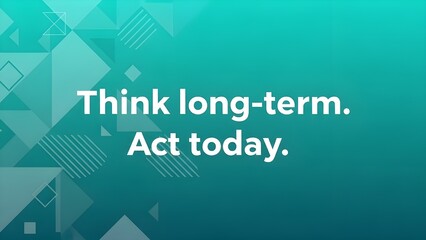 Geometric design against a gradient teal background promotes the concept of future planning and present action, emphasizing long-term vision and immediate implementation with a modern aesthetic.