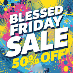 Colorful splash-art poster with bold text reading ‘Blessed Friday Sale 50% Off’ in large white and yellow letters on a vibrant abstract background.