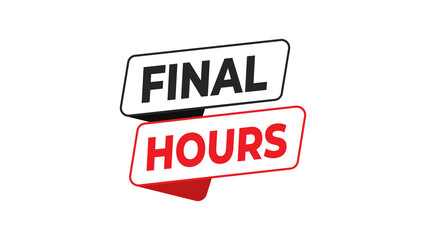 Final hours urgency notification on a white backdrop, signifying a limited-time offer, last chance for a sale, or an impending deadline for promotions.