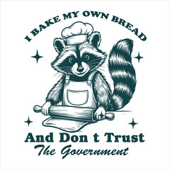 I Bake My Own Bread And Don t Trust The Government Raccoon Shirt