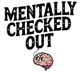 Mentally checked out T-shirt design. mental health T-shirt design. Mental health T-shirt design. 