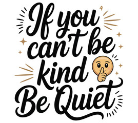 If you can't be kind be quiet T-shirt design. Mental health T-shirt design. 