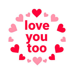 Express your affection with this sweet 'Love You Too' message surrounded by charming hearts, perfect for Valentine's Day designs and heartfelt greetings
