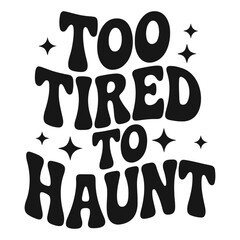 Black and white graphic with the text too tired to haunt surrounded by stars in a retro style