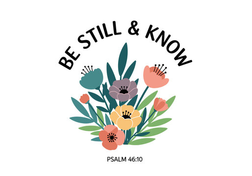 Be still & know" psalm 46:10 graphic with a vibrant bouquet of stylized flowers and lush green foliage, an inspirational spiritual message design illustration
