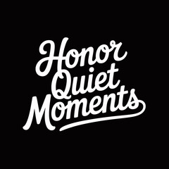 White lettering on black background reads honor quiet moments in script font on transparent background