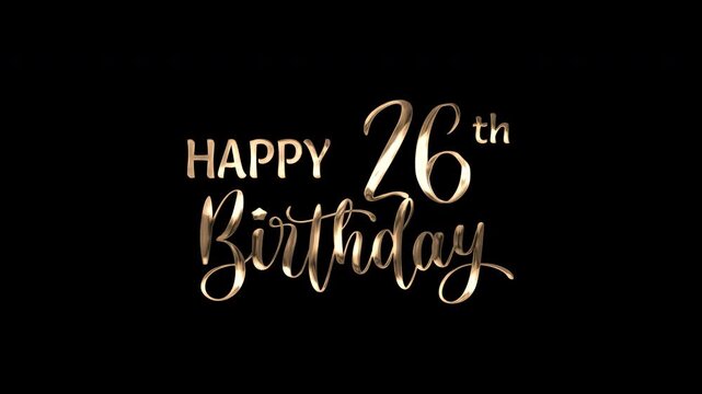 26th happy birthday text animation in golden metallic effect. suitable for birthday celebrations, social media posts, and greeting cards. Includes alpha channel for any background.