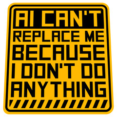 AI Can't Replace Me Because I Don't Do Anything