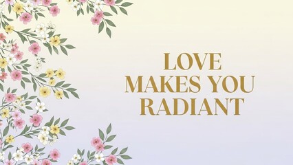 Obraz premium Floral design with pink, yellow and white flowers and the text love makes you radiant in gold