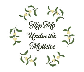 Kiss Me Under the Mistletoe Wreath Romantic Christmas Quote with Hand Drawn Mistletoe Vector Illustration.