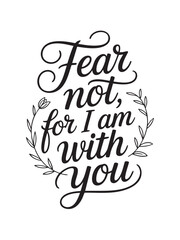 A decorative hand-lettered design featuring the inspirational religious phrase Fear not, for I am with you.