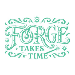 Forge Takes Time: Motivational Typography, Ornate Flourishes, Creative Craft, Patience, Perseverance, Growth Message