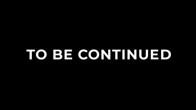 To Be Continued Text Animation on Black Background