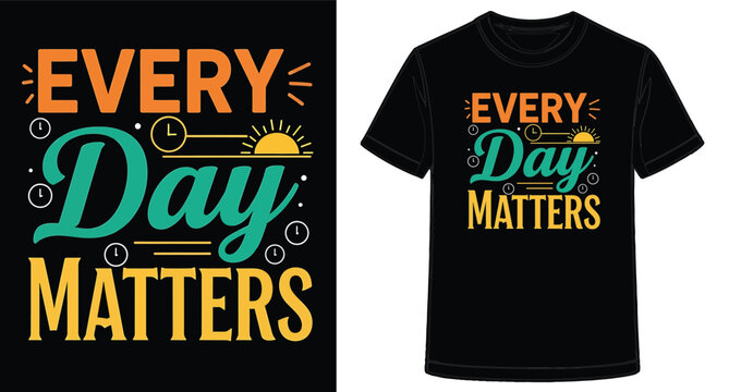 Every Day Matters TShirt Design Graphic for Apparel and Accessories with Positive Affirmation Message - Powered by Adobe