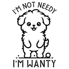 I'm Not Needy I'm Wanty