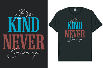 Be kind never give up tshirt design