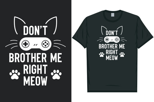 Don't brother me right meow gaming tshirt design