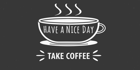 Coffee cup illustration with message have a nice day and take coffee