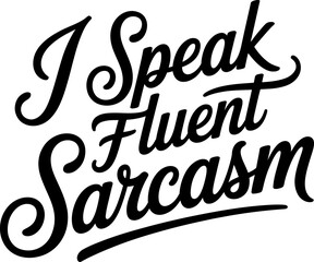 Black script text I Speak Fluent Sarcasm on white background lettering 1