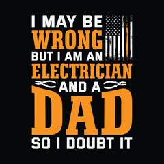 Obraz premium I may be wrong but I am an electrician and a dad so I doubt it, funny confidence quote with orange and white typography, pliers and distressed American flag, humorous Father’s Day t shirt