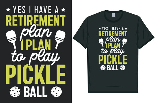 Yes i have a retirement plan i plan to play pickleball tshirt design
