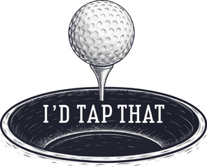 Golf ball teed up above a golf hole with the humorous saying i'd tap that in bold letters