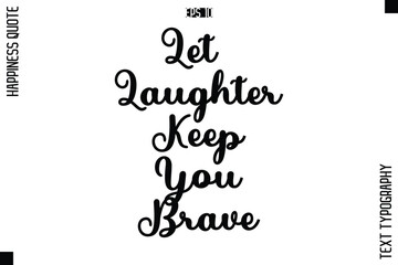 Let Laughter Keep You Brave  -Happiness Quote Premium Cursive Typography Alphabetical Lettering