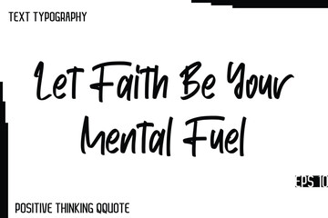 Let Faith Be Your Mental Fuel  -Joyful Positive Typography Quotes Hand Lettering Design