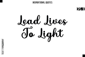Lead Lives To Light   -Creative Typography Text Lettering Vector Motivational Quote
