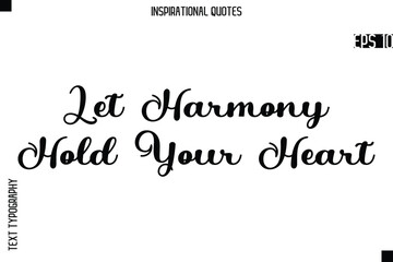 Let Harmony Hold Your Heart  -Creative Typography Text Lettering Vector Motivational Quote
