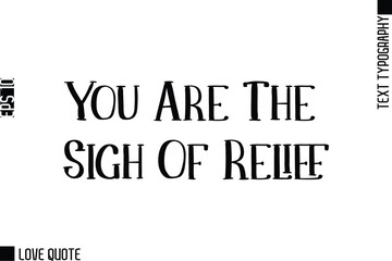 Obraz premium You Are The Sigh Of Relief -Trendy Love Quotes Modern Stylish Typography Bold Text Lettering