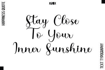 Stay Close To Your Inner Sunshine   -Happiness Quote Premium Cursive Typography Alphabetical Lettering