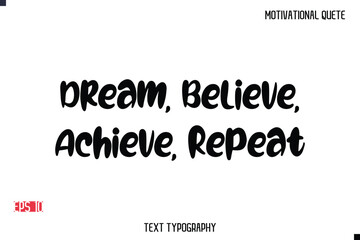 Dream, Believe, Achieve, Repeat   -Motivational Message Vector Typography Trendy Bold Lettering
